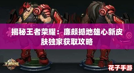 揭秘王者荣耀：廉颇撼地雄心新皮肤独家获取攻略