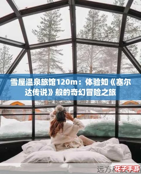 雪屋温泉旅馆120m:体验如《塞尔达传说》般的奇幻冒险之旅 雪屋温泉旅馆120m:体验如《塞尔达传说》般的奇幻冒险之旅