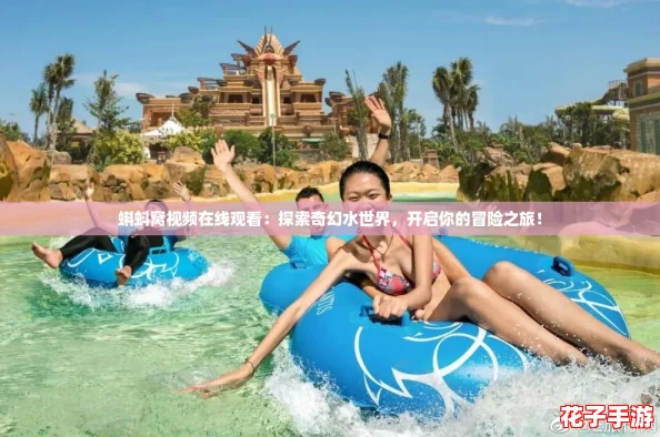 蝌蚪窝视频在线观看：探索奇幻水世界，开启你的冒险之旅！
