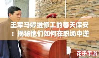 王军马婷维修工的春天保安：揭秘他们如何在职场中逆袭成功的攻略与心得