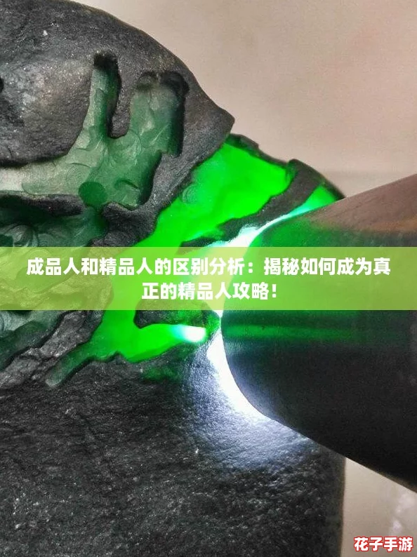 成品人和精品人的区别分析:揭秘如何成为真正的精品人攻略! 成品人和精品人的区别分析:揭秘如何成为真正的精品人攻略!