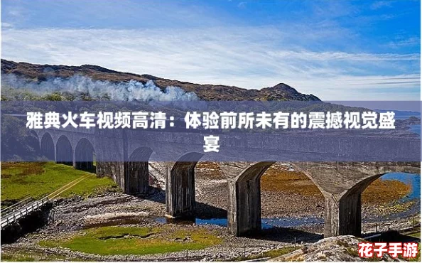 雅典火车视频高清:体验前所未有的震撼视觉盛宴 雅典火车视频高清:体验前所未有的震撼视觉盛宴