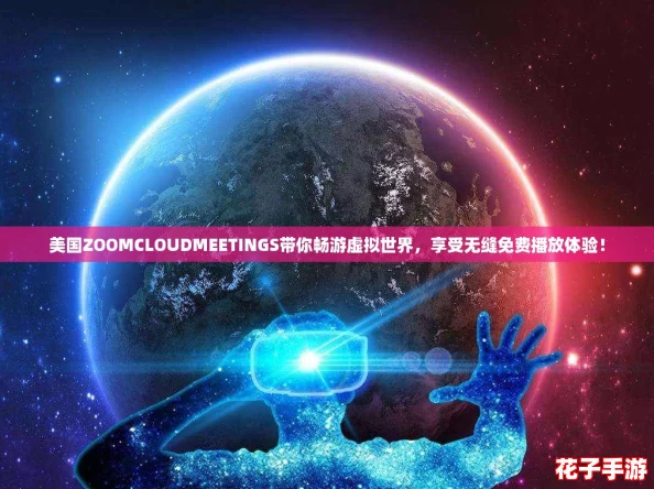美国ZOOMCLOUDMEETINGS带你畅游虚拟世界,享受无缝免费播放体验! 美国ZOOMCLOUDMEETINGS带你畅游虚拟世界,享受无缝免费播放体验!