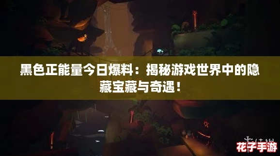 黑色正能量今日爆料：揭秘游戏世界中的隐藏宝藏与奇遇！