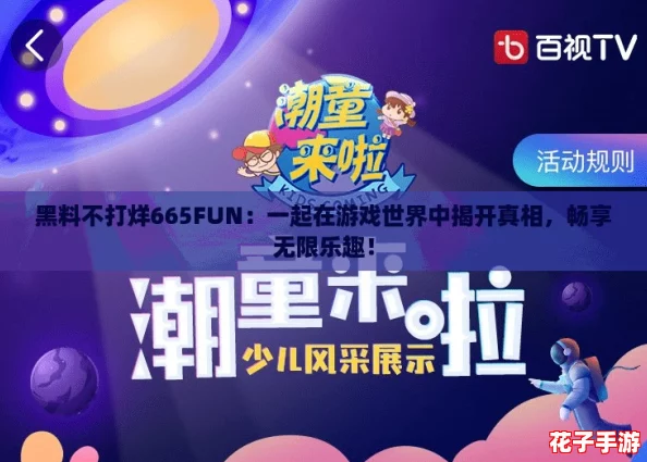 黑料不打烊665FUN：一起在游戏世界中揭开真相，畅享无限乐趣！