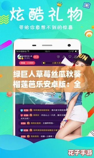 绿巨人草莓丝瓜秋葵榴莲芭乐安卓版：全攻略揭秘，助你轻松畅玩游戏世界！