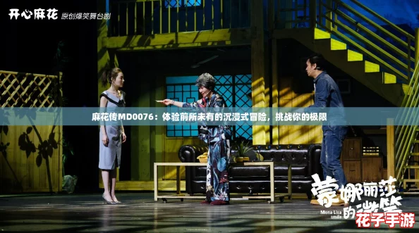 麻花传MD0076：体验前所未有的沉浸式冒险，挑战你的极限