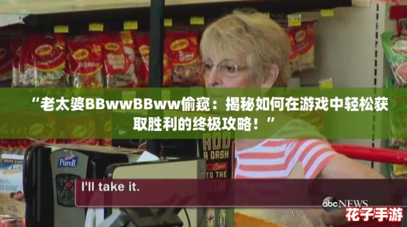 “老太婆BBwwBBww偷窥：揭秘如何在游戏中轻松获取胜利的终极攻略！”