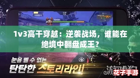 1v3高干穿越：逆袭战场，谁能在绝境中翻盘成王？