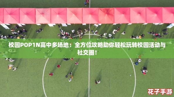 校园POP1N高中多场地：全方位攻略助你轻松玩转校园活动与社交圈！