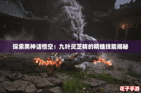 探索黑神话悟空：九叶灵芝精的精魄技能揭秘