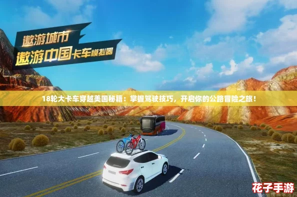 18轮大卡车穿越美国秘籍：掌握驾驶技巧，开启你的公路冒险之旅！