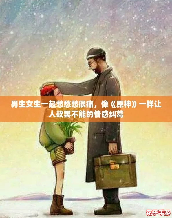 男生女生一起愁愁愁很痛,像《原神》一样让人欲罢不能的情感纠葛 男生女生一起愁愁愁很痛,像《原神》一样让人欲罢不能的情感纠葛