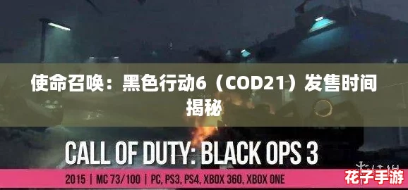 使命召唤:黑色行动6(COD21)发售时间揭秘 使命召唤:黑色行动6(COD21)发售时间揭秘