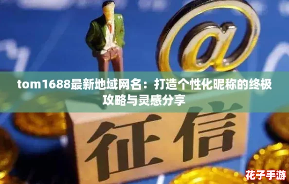 tom1688最新地域网名：打造个性化昵称的终极攻略与灵感分享