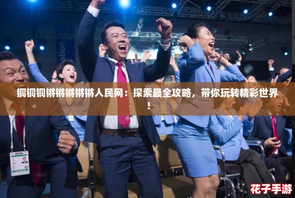 铜铜铜锵锵锵锵锵人民网：探索最全攻略，带你玩转精彩世界！