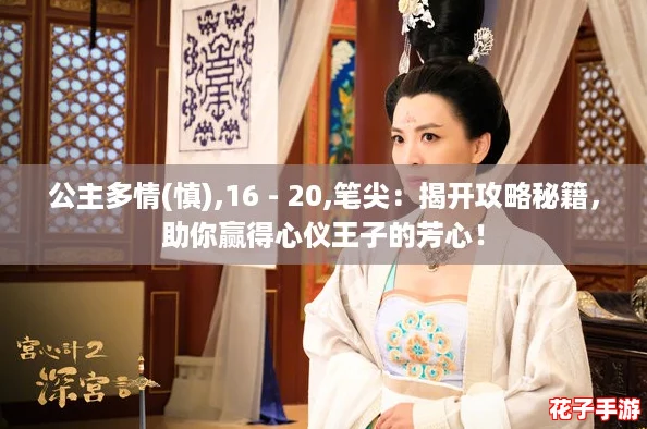 公主多情(慎),16 - 20,笔尖：揭开攻略秘籍，助你赢得心仪王子的芳心！
