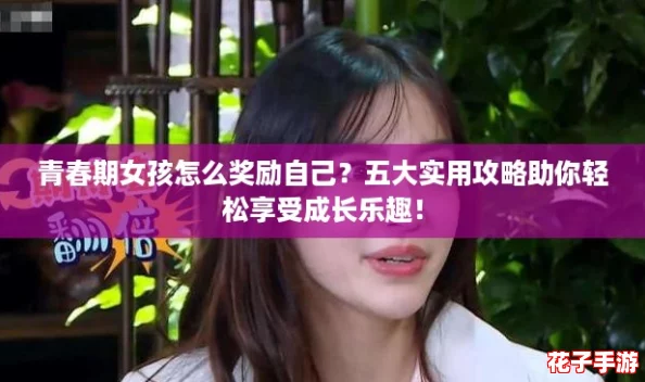 青春期女孩怎么奖励自己？五大实用攻略助你轻松享受成长乐趣！