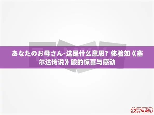 あなたのお母さん-这是什么意思？体验如《塞尔达传说》般的惊喜与感动