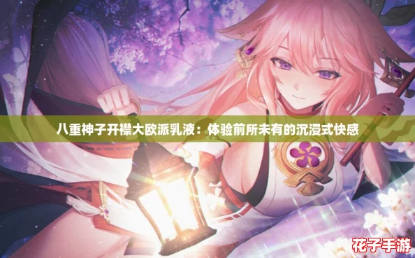 八重神子开襟大欧派乳液：体验前所未有的沉浸式快感