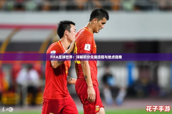 FIFA足球世界：详解积分兑换流程与地点指南