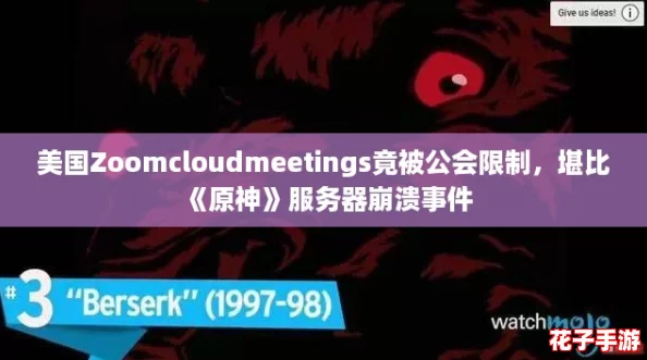 美国Zoomcloudmeetings竟被公会限制，堪比《原神》服务器崩溃事件