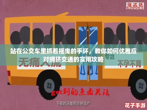 站在公交车里抓着摇曳的手环，教你如何优雅应对拥挤交通的实用攻略