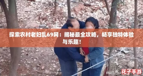 探索农村老妇乱69网：揭秘最全攻略，畅享独特体验与乐趣！