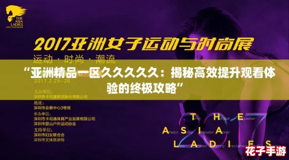 “亚洲精品一区久久久久久：揭秘高效提升观看体验的终极攻略”