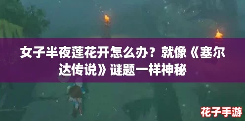 女子半夜莲花开怎么办？就像《塞尔达传说》谜题一样神秘