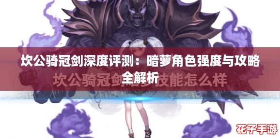 坎公骑冠剑深度评测：暗萝角色强度与攻略全解析