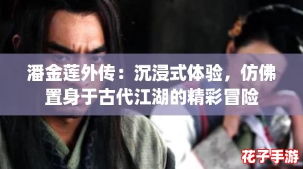 潘金莲外传：沉浸式体验，仿佛置身于古代江湖的精彩冒险