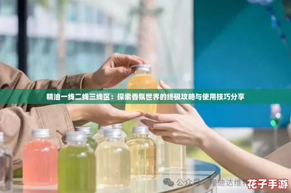 精油一线二线三线区：探索香氛世界的终极攻略与使用技巧分享