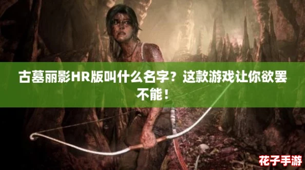 古墓丽影HR版叫什么名字？这款游戏让你欲罢不能！