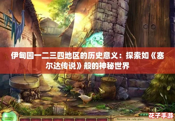 伊甸园一二三四地区的历史意义：探索如《塞尔达传说》般的神秘世界
