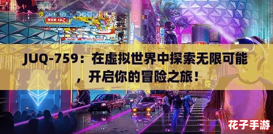 JUQ-759：在虚拟世界中探索无限可能，开启你的冒险之旅！