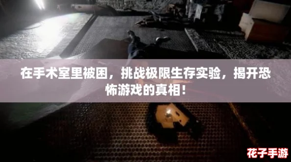 在手术室里被困，挑战极限生存实验，揭开恐怖游戏的真相！