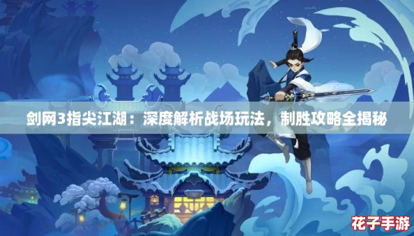 剑网3指尖江湖：深度解析战场玩法，制胜攻略全揭秘