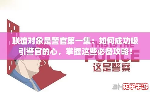 联谊对象是警官第一集:如何成功吸引警官的心,掌握这些必备攻略! 联谊对象是警官第一集:如何成功吸引警官的心,掌握这些必备攻略!