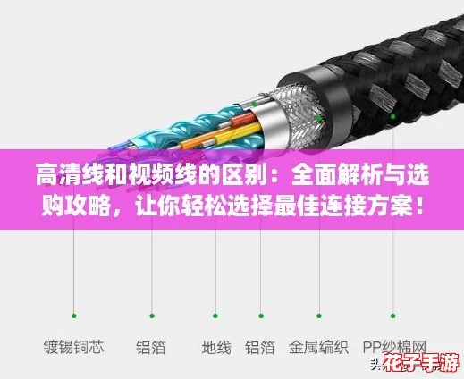 高清线和视频线的区别:全面解析与选购攻略,让你轻松选择最佳连接方案! 高清线和视频线的区别:全面解析与选购攻略,让你轻松选择最佳连接方案!