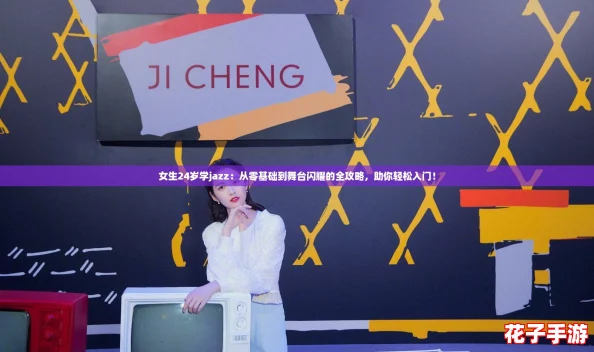 女生24岁学jazz：从零基础到舞台闪耀的全攻略，助你轻松入门！