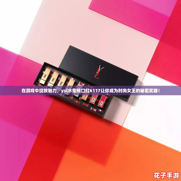 在游戏中绽放魅力，ysl水蜜桃口红6117让你成为时尚女王的秘密武器！