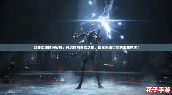 欧亚专线欧洲W码:开启你的冒险之旅,探索无限可能的游戏世界! 欧亚专线欧洲W码:开启你的冒险之旅,探索无限可能的游戏世界!