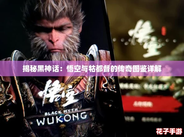 揭秘黑神话：悟空与牯都督的传奇图鉴详解