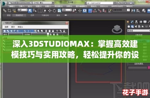 深入3DSTUDIOMAX:掌握高效建模技巧与实用攻略,轻松提升你的设计水平! 深入3DSTUDIOMAX:掌握高效建模技巧与实用攻略,轻松提升你的设计水平!