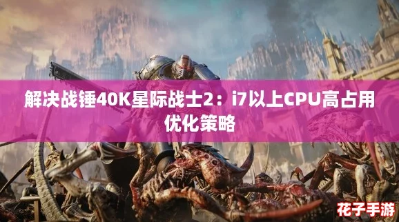 解决战锤40K星际战士2:i7以上CPU高占用优化策略 解决战锤40K星际战士2:i7以上CPU高占用优化策略