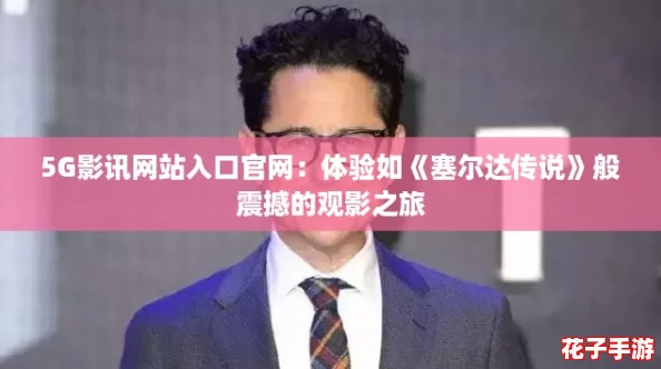 5G影讯网站入口官网：体验如《塞尔达传说》般震撼的观影之旅