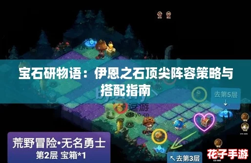 宝石研物语：伊恩之石顶尖阵容策略与搭配指南
