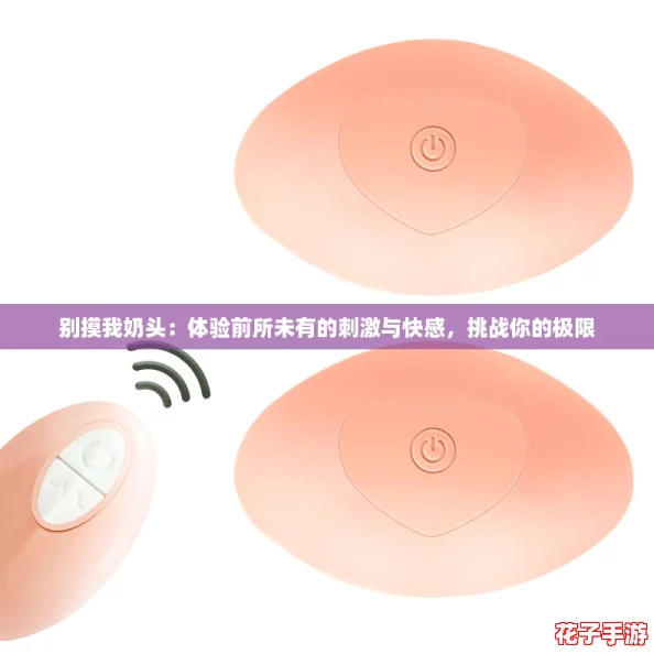 别摸我奶头：体验前所未有的刺激与快感，挑战你的极限