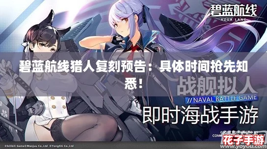 碧蓝航线猎人复刻预告：具体时间抢先知悉！